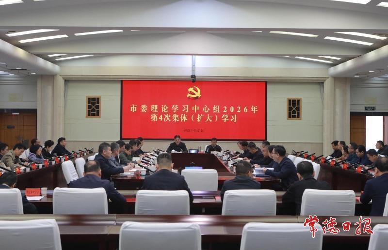 常德市委理论学习中心组开展2026年第4次集体（扩大）学习